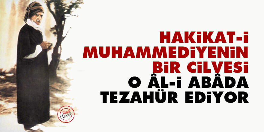 Hakikat-i Muhammediyenin bir cilvesi o Âl-i Abâda tezahür ediyor