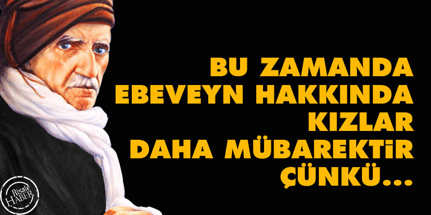 Bediüzzaman: Bu zamanda ebeveyn hakkında kızlar daha mübarektir, çünkü