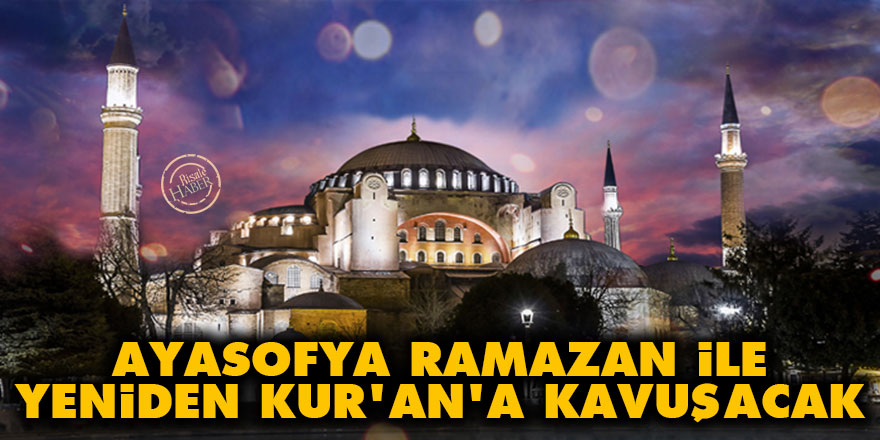 Ayasofya Ramazan ile yeniden Kur'an'a kavuşacak
