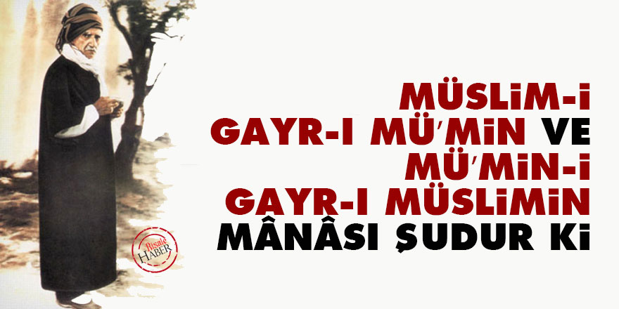Müslim-i gayr-ı mü’min ve mü’min-i gayr-ı müslimin mânâsı şudur ki