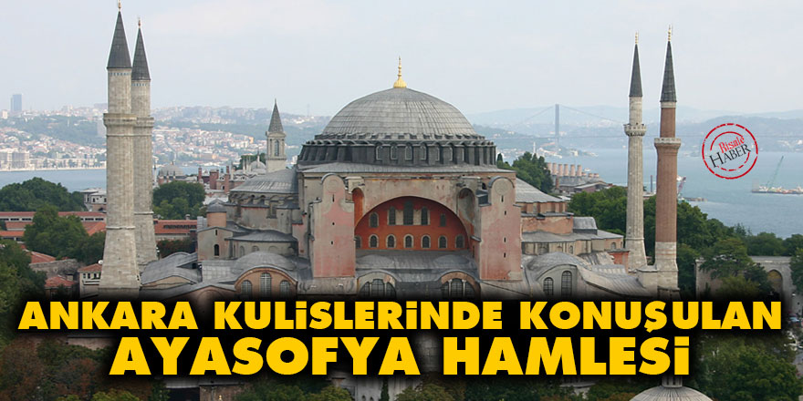 Ankara kulislerinde konuşulan Ayasofya hamlesi