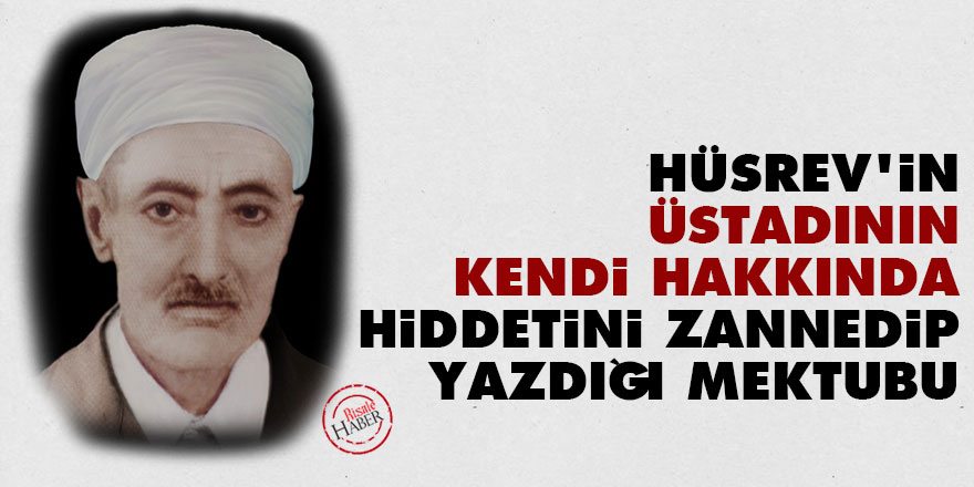 Hüsrev'in Üstadının kendi hakkında hiddetini zannedip yazdığı mektubu