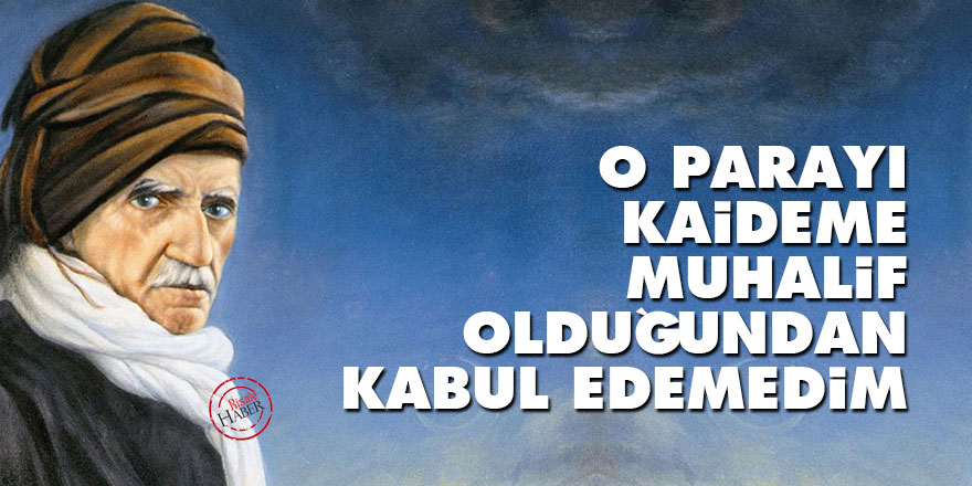 Bediüzzaman: O parayı kaideme muhalif olduğundan, kabul edemedim