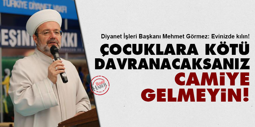 Çocuklara kötü davranacaksanız camiye gelmeyin!