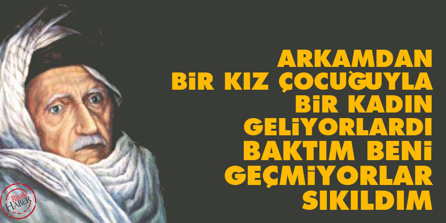 Arkamdan bir kız çocuğuyla bir kadın geliyorlardı, baktım beni geçmiyorlar sıkıldım