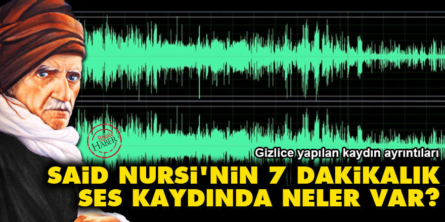 Said Nursi'nin 7 dakikalık ses kaydında neler var?