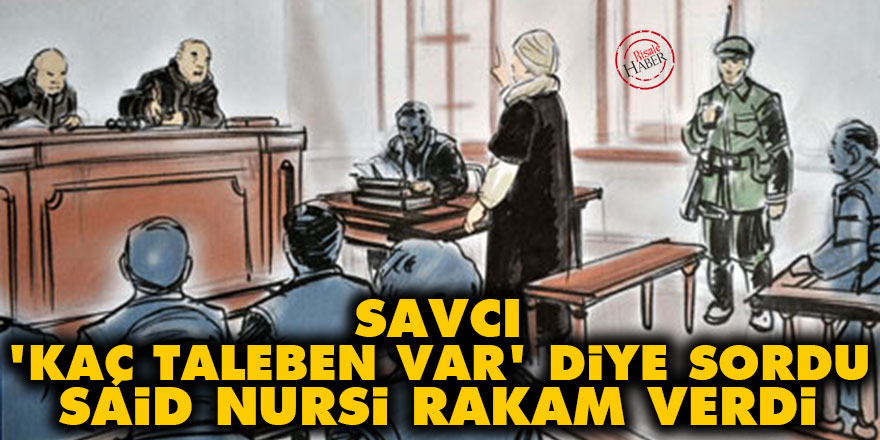 Savcı 'kaç taleben var' diye sordu Said Nursi rakam verdi