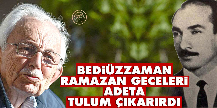 Bediüzzaman, Ramazan geceleri adeta tulum çıkarırdı