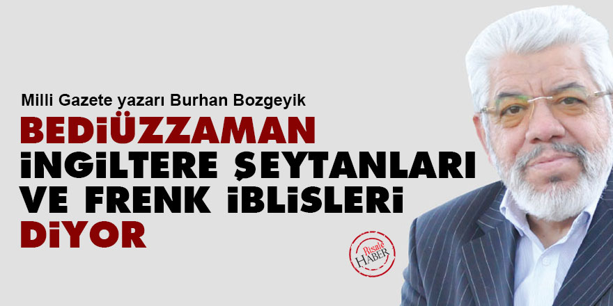 Bediüzzaman, 'İngiltere şeytanları ve Frenk iblisleri' diyor