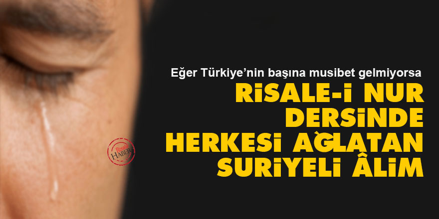 Risale-i Nur dersinde herkesi ağlatan Suriyeli âlim