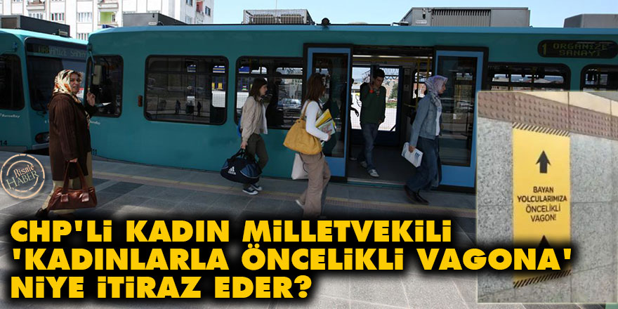 CHP'li kadın milletvekili 'kadınlarla öncelikli vagona' niye itiraz eder?
