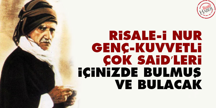 Risale-i Nur, genç, kuvvetli çok Said’leri içinizde bulmuş ve bulacak