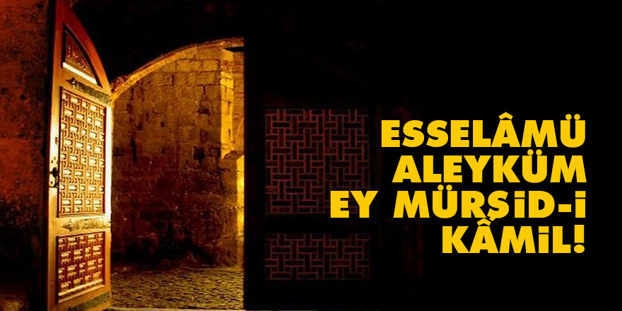 Esselâmü aleyküm ey mürşid-i kâmil!