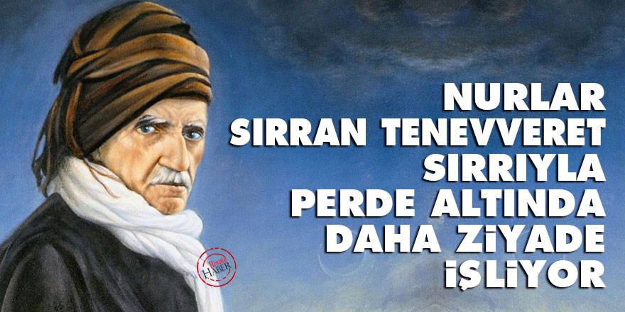 Nurlar sırran tenevveret sırrıyla, perde altında daha ziyade işliyor