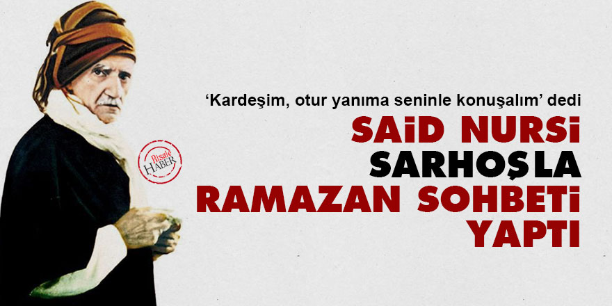 Said Nursi, sarhoşla Ramazan sohbeti yaptı