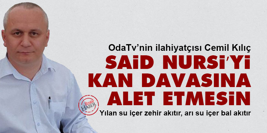 OdaTv’nin ilahiyatçısı Said Nursi’yi kan davasına alet etmesin