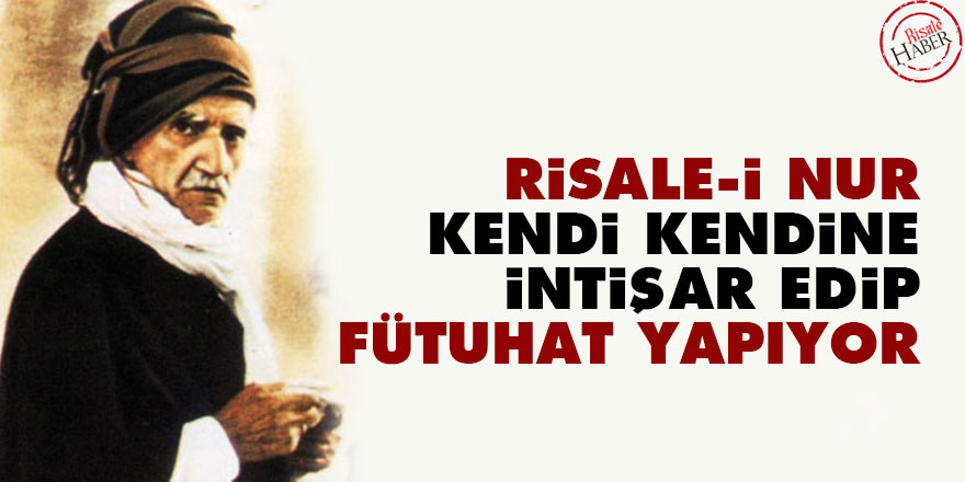 Bediüzzaman: Risale-i Nur kendi kendine intişar edip fütuhat yapıyor