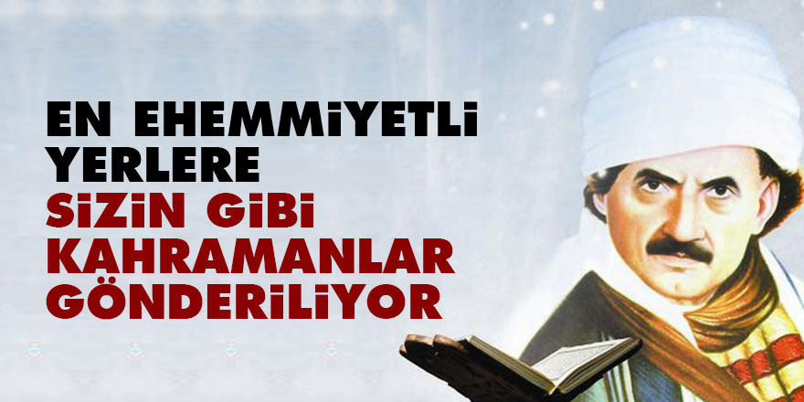 En ehemmiyetli yerlere sizin gibi kahramanlar gönderiliyor