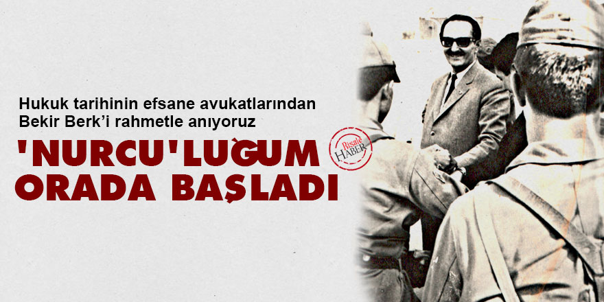 Bekir Berk: 'Nurcu’luğum orada başladı