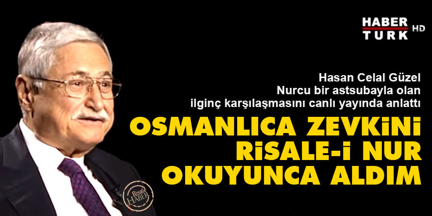 Hasan Celal Güzel: Osmanlıca zevkini Risale-i Nur okuyunca aldım
