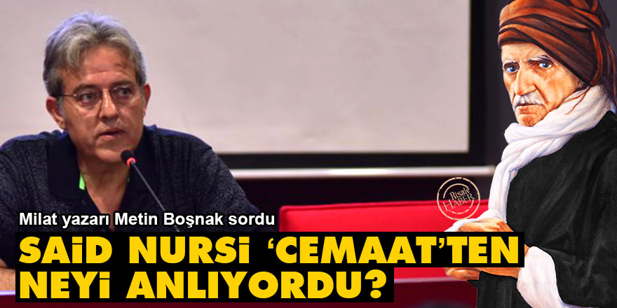 Metin Boşnak: Said Nursi ‘cemaat’ten neyi anlıyordu?