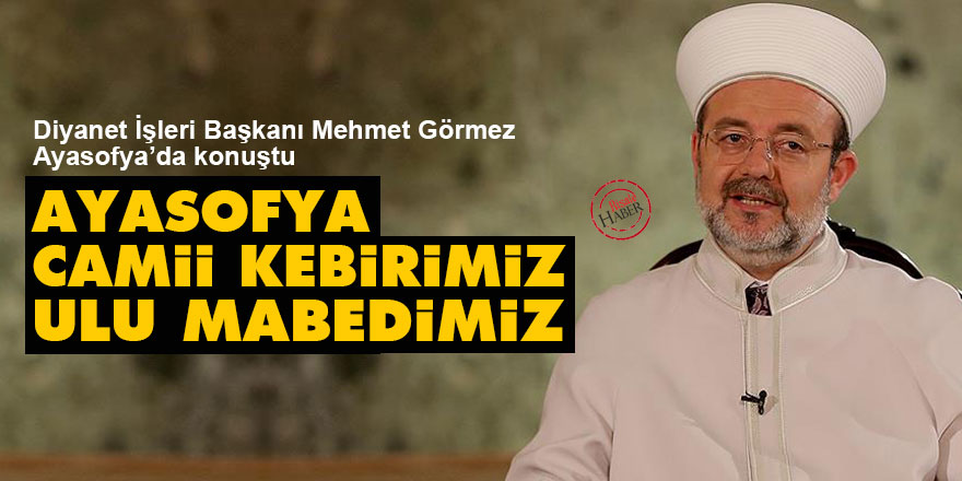 Görmez: Ayasofya, Camii Kebirimiz, ulu mabedimiz