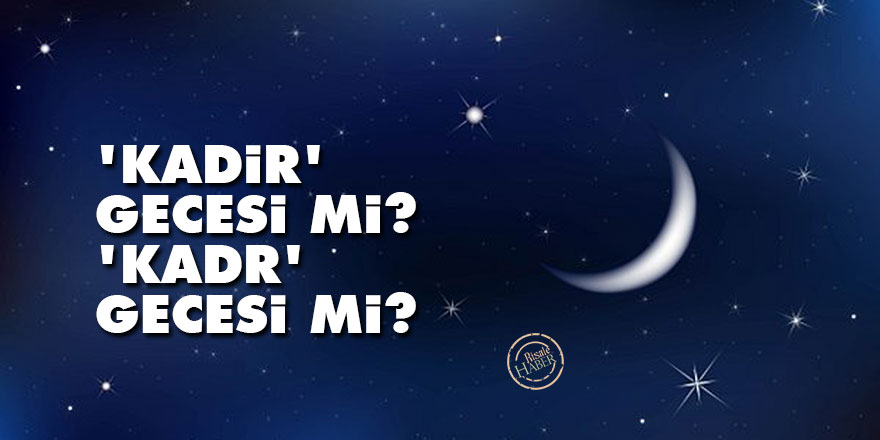 Kadir Gecesi mi Kadr Gecesi mi?