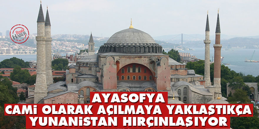 Ayasofya cami olarak açılmaya yaklaştıkça Yunanistan hırçınlaşıyor