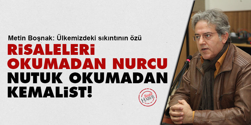 Risaleleri okumadan Nurcu, Nutuk okumadan Kemalist!