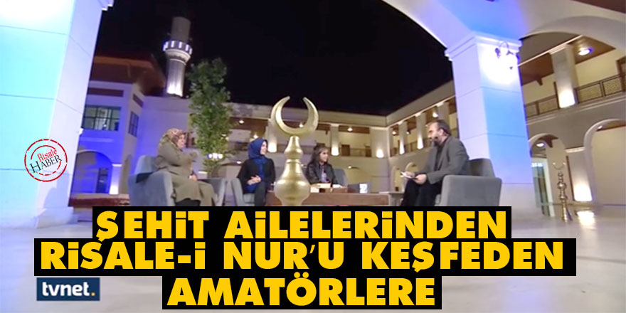 Şehit ailelerinden Risale-i Nur’u keşfeden amatörlere