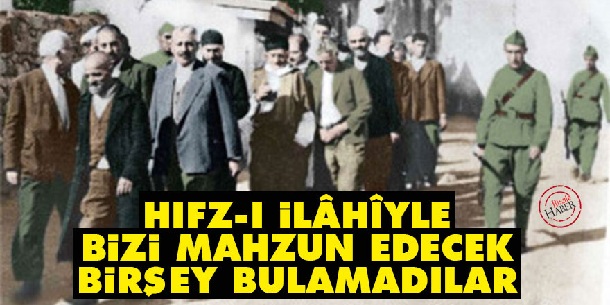 Bediüzzaman: Hıfz-ı İlâhîyle, bizi mahzun edecek birşey bulamadılar