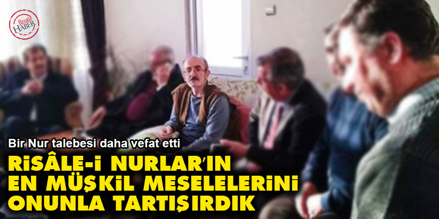 Risâle-i Nurlar’ın en müşkil meselelerini onunla tartışırdık