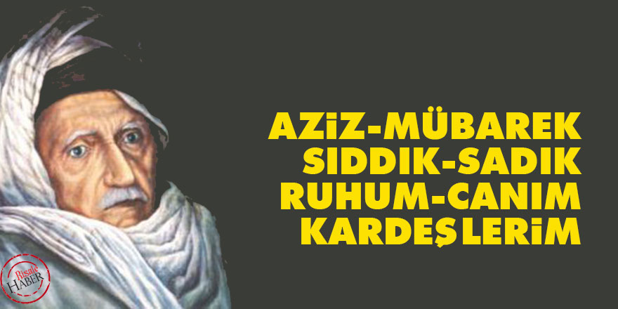 Bediüzzaman: Aziz, mübarek, sıddık, sadık, ruhum, canım kardeşlerim