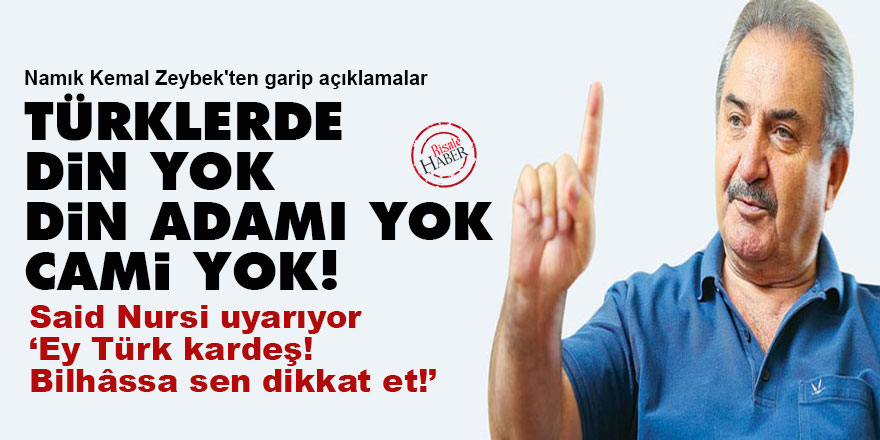 Zeybek: Türklerde din yok, cami yok! Said Nursi: Ey Türk kardeş dikkat et!
