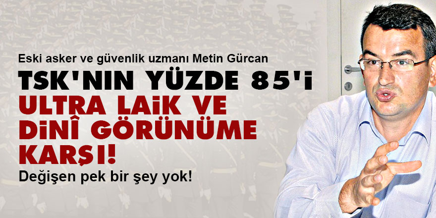TSK'nın yüzde 85'i ultra laik ve dini görünüme karşı!