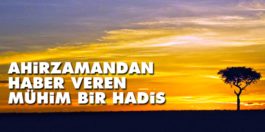 Ahirzamandan haber veren mühim bir hadis