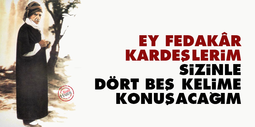 Bediüzzaman: Ey fedakâr kardeşlerim, sizinle dört beş kelime konuşacağım