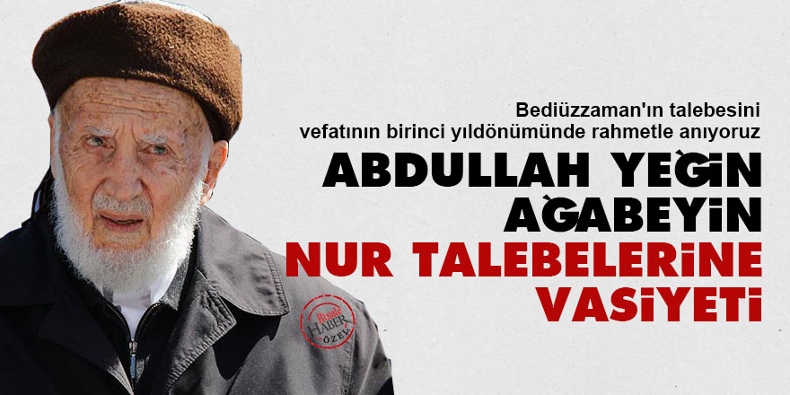 Abdullah Yeğin ağabeyin Nur talebelerine vasiyeti