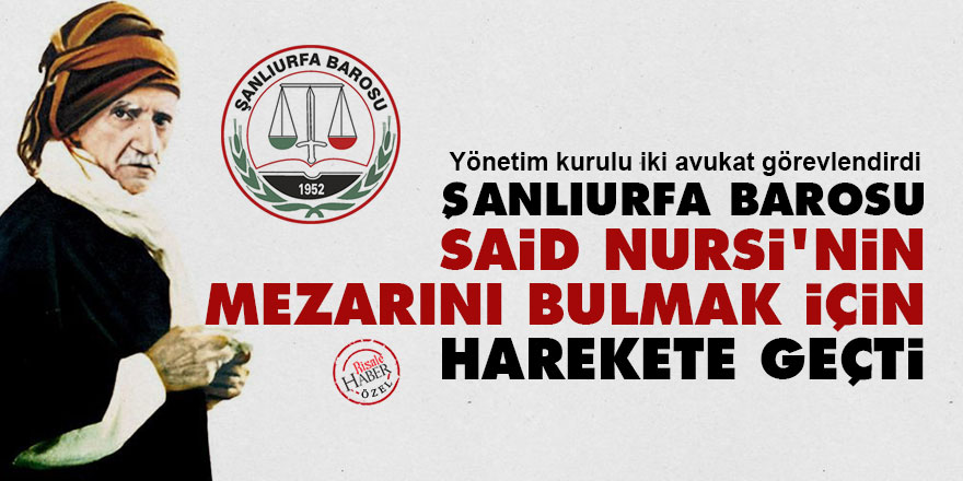 Şanlıurfa Barosu Said Nursi'nin mezarını bulmak için harekete geçti