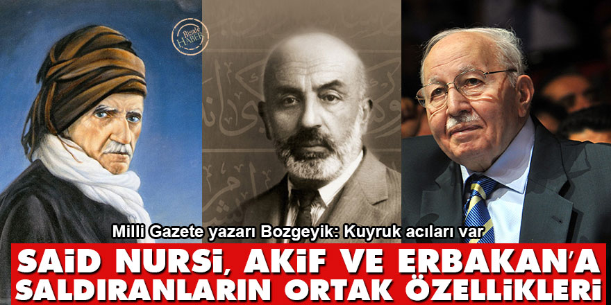 Said Nursi, Akif ve Erbakan’a saldıranların ortak özellikleri