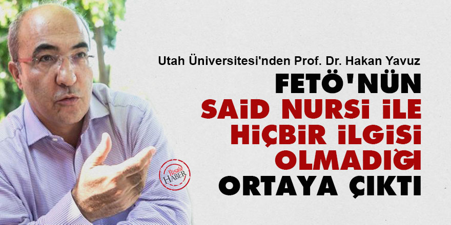 Hakan Yavuz: FETÖ'nün Said Nursi ile hiçbir ilgisi olmadığı ortaya çıktı