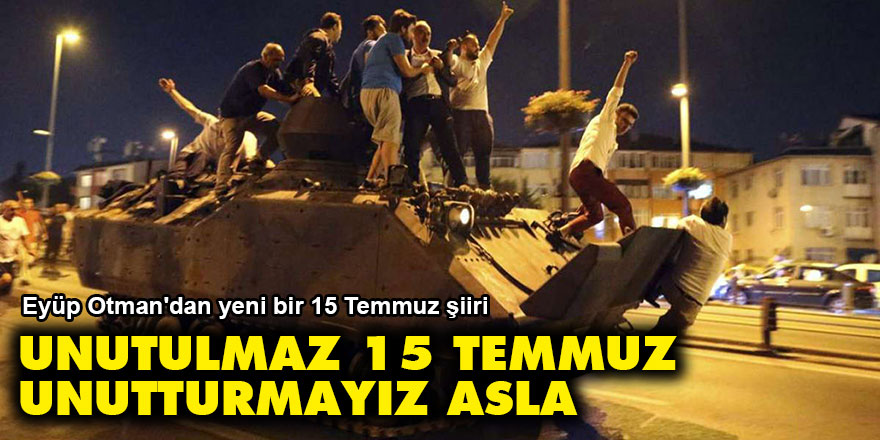 Unutulmaz 15 Temmuz unutturmayız asla