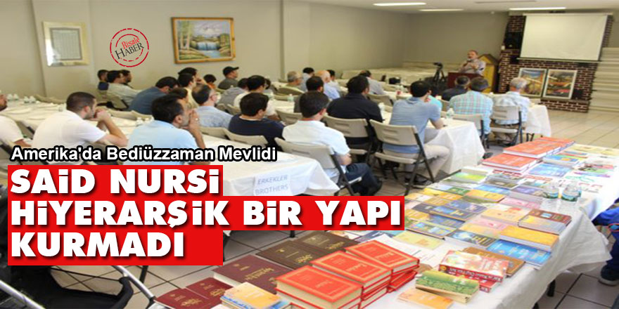 Amerika'da Bediüzzaman Mevlidi: Said Nursi hiyerarşik bir yapı kurmadı