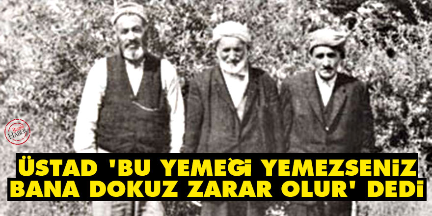 Üstad 'Bu yemeği yemezseniz bana dokuz zarar olur' dedi