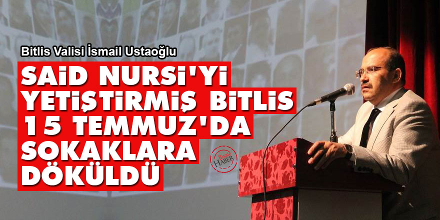 Said Nursi'yi yetiştirmiş Bitlis, 15 Temmuz'da sokaklara döküldü