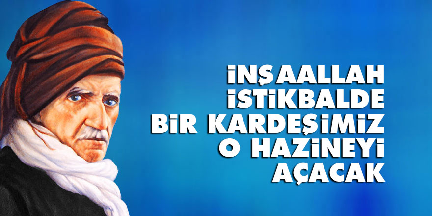 Bediüzzaman: İnşaallah istikbalde bir kardeşimiz o hazineyi açacak