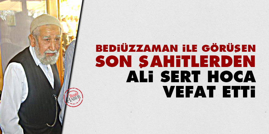 Bediüzzaman ile görüşen Son Şahitlerden Ali Sert Hoca vefat etti