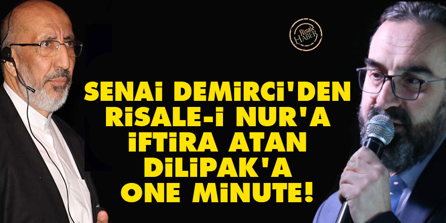 Senai Demirci'den Risale-i Nur'a iftira atan Dilipak'a one minute!