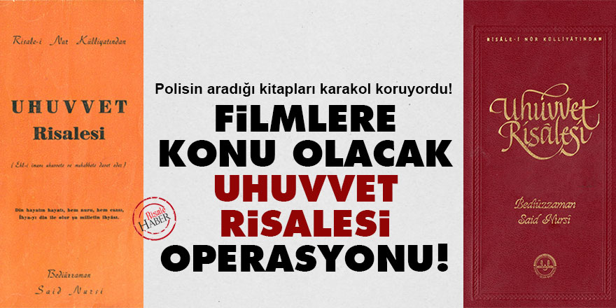 Filmlere konu olacak Uhuvvet Risalesi operasyonu!