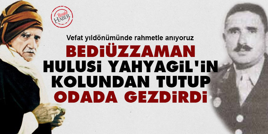 Bediüzzaman Hulusi Yahyagil'in kolundan tutup odada gezdirdi